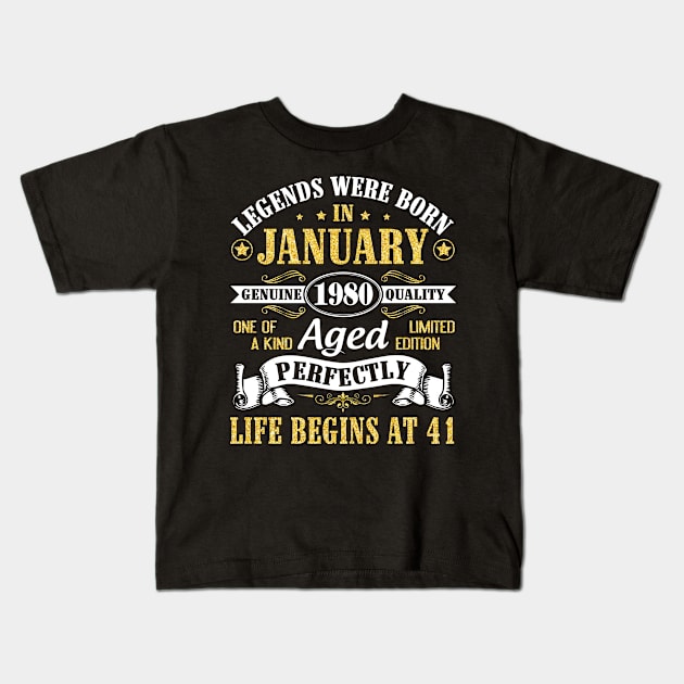 Legends Were Born In January 1980 Genuine Quality Aged Perfectly Life Begins At 41 Years Birthday Kids T-Shirt by DainaMotteut